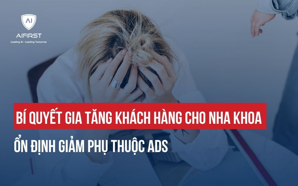 BÍ QUYẾT GIA TĂNG KHÁCH HÀNG CHO NHA KHOA ỔN ĐỊNH GIẢM PHỤ THUỘC ADS